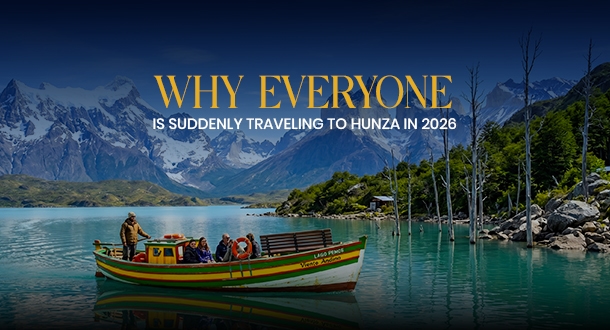 Why Everyone is Suddenly Traveling to Hunza in 2026