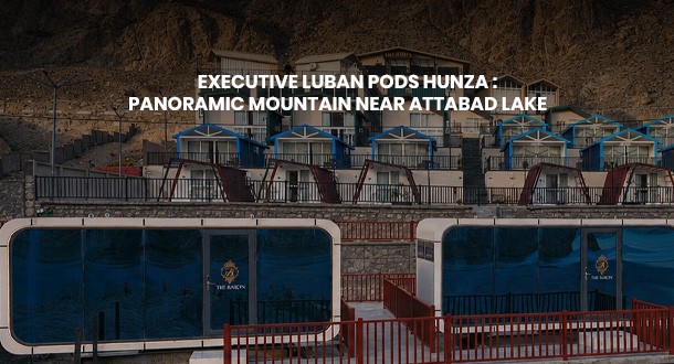 Executive Luban Pods Hunza near Attabad Lake